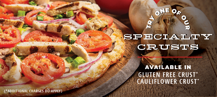 Try one of our specialty crusts - available in gluten-free and cauliflower. Additional charges do apply.