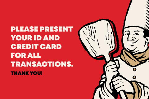 Please present your ID and credit card for all transactions. Thank you!