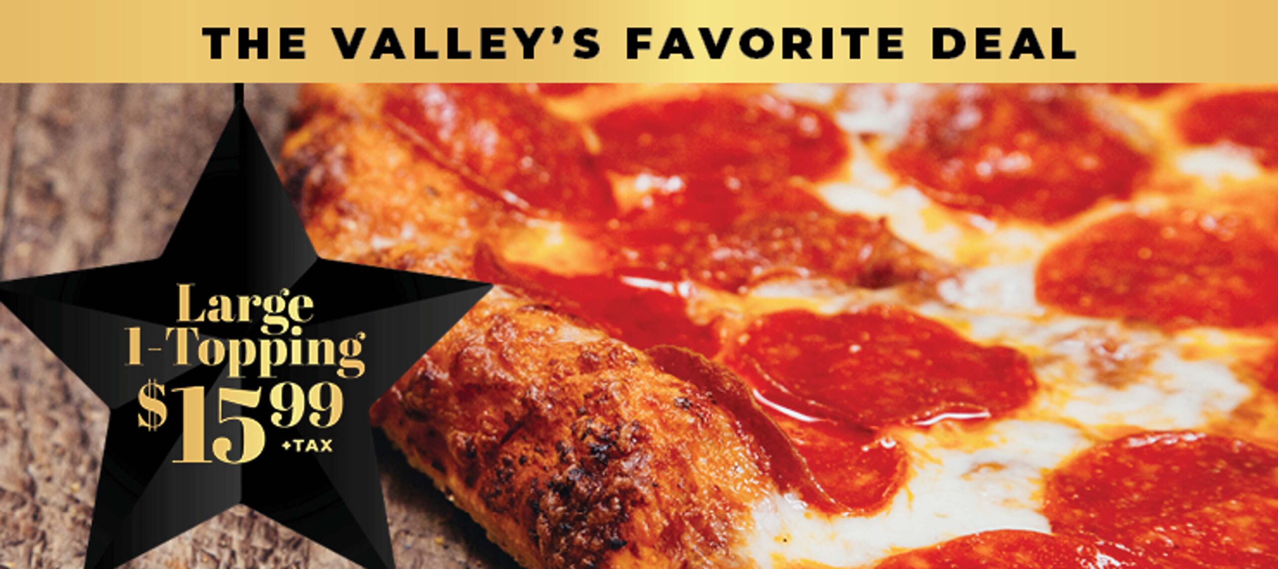 The Valley's Favorite Deal - Large 1-Topping $15.99 + tax