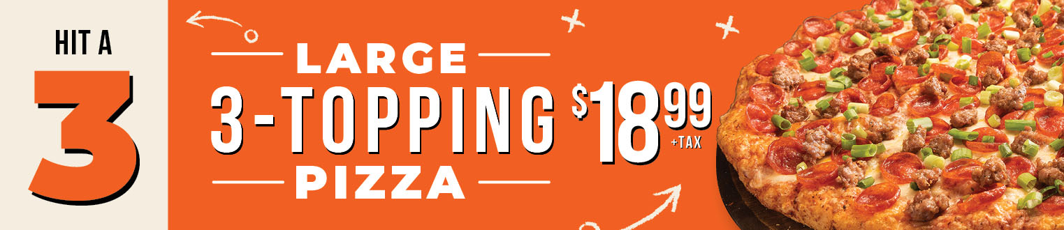Hit a 3! Large 3-topping pizza $18.99 +tax