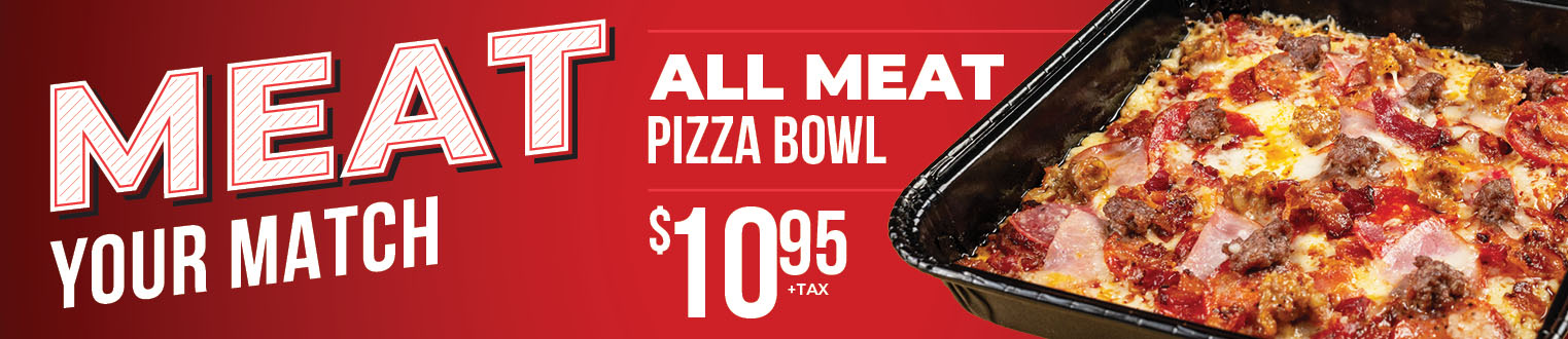Meat your match- all meat pizza bowl 10.95 +tax