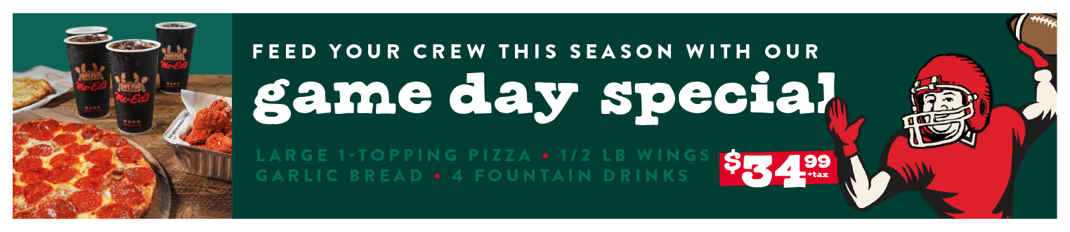 Feed your crew this season with our game day special. Large 1-topping pizza, 1/2 lb wings, garlic bread, 4 fountain drinks just 34.99 + tax