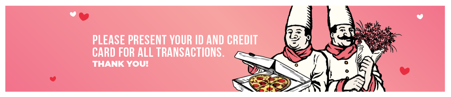 Please present your ID and credit card for all transactions. Thank you!