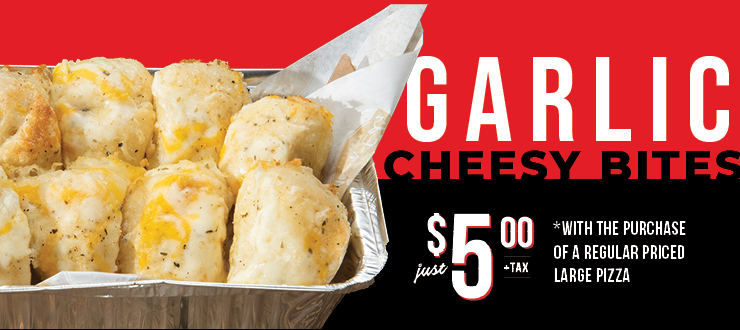 Garlic Cheesy Bites just $5.00 + tax with the purchase of a regular priced large pizza